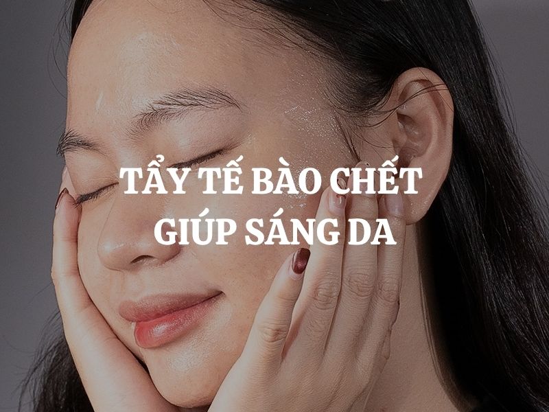 Tẩy tế bào chết giúp sáng da hiệu quả không? Gợi ý sản phẩm tẩy da chết mặt lành tính, nhiều người tin dùng Tẩy tế bào chết giúp sáng da hiệu quả không? Gợi ý sản phẩm tẩy da chết mặt lành tính, nhiều người tin dùng